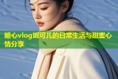 糖心vlog妮可兒的日常生活與甜蜜心情分享